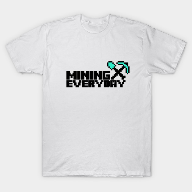 Mining everyday T-Shirt-TOZ